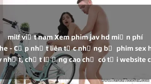 milf việt nam Xem phim jav hd miễn phí đỉnh cao không che - Cập nhật liên tục những bộ phim sex hay nhất, chất lượng cao chỉ có tại website chuyên nghiệp hàng đầu.